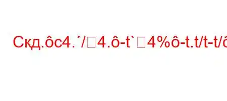 Скд.c4./4.-t`4%-t.t/t-t/-}